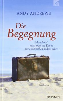 Andy Andrews: Die Begegnung: Manchmal muss man die Dinge nur ein bisschen anders sehen (Hardcover, deutsch language, Brunnen Verlag)