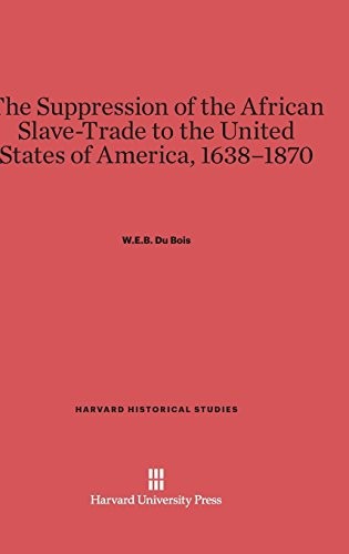 W. E. B. Du Bois: The Suppression of the African Slave-Trade to the United States of America, 1638-1870 (Hardcover, 2014, Harvard University Press)