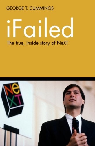 George T. Cummings: iFailed The true, inside story of NeXT (Paperback, CreateSpace Independent Publishing Platform)