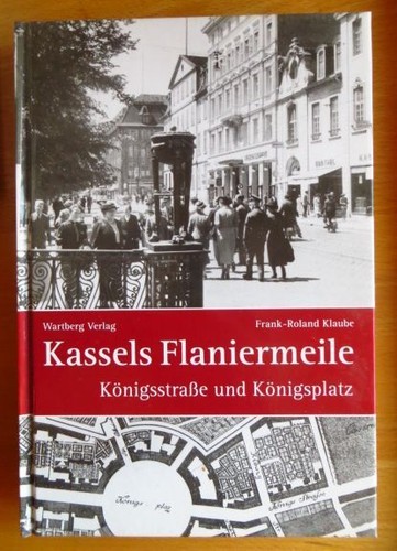 Frank-Roland Klaube : Kassels Flaniermeile - Königsstrasse und Königsplatz (2005, Wartberg-Verlag)