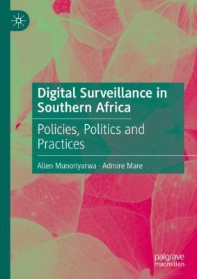 Allen Munoriyarwa, Admire Mare: Digital Surveillance in Southern Africa (2023, Springer International Publishing AG)
