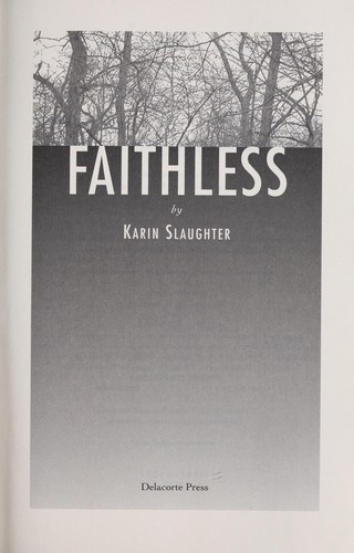 Karin Slaughter: Faithless (2005, Delacorte Press)