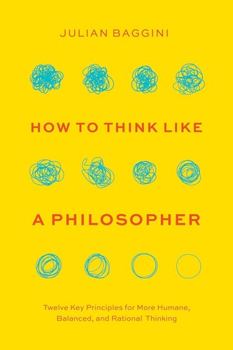 Julian Baggini: How to Think Like a Philosopher (2023, University of Chicago Press)
