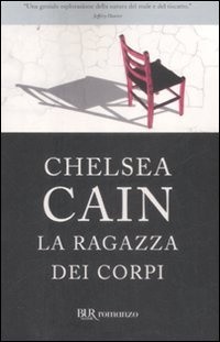 Chelsea Cain: La ragazza dei corpi (2009, BUR Rizzoli)