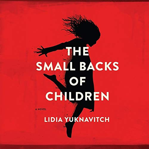 Lidia Yuknavitch, Amanda Dolan: The Small Backs of Children Lib/E (AudiobookFormat, 2015, HighBridge Audio)