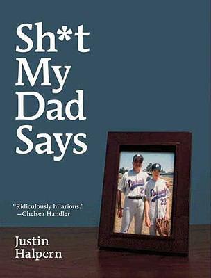 Justin Halpern: Sh*t my dad says (2010, It Books)