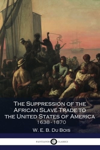 W. E. B. Du Bois: The Suppression of the African Slave Trade to the United States of America 1638-1870 (Paperback, 2016, CreateSpace Independent Publishing Platform)