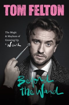 Tom Felton: Beyond the Wand (2022, Grand Central Publishing)
