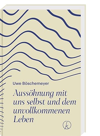 Uwe Böschemeyer: Aussöhnung mit uns selbst und dem unvollkommenen Leben (Hardcover, German language, 2023, Kneipp Verlag)