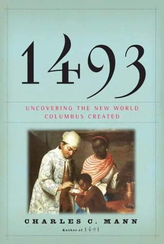 Charles C. Mann: 1493: Uncovering the New World Columbus Created (2011, Alfred A. Knopf)