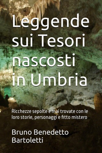 Leggende sui Tesori nascosti in Umbria: Ricchezze sepolte e mai trovate con le loro storie, personaggi e fitto mistero (2024, Bruno Benedetto Bartoletti)