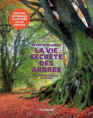 Peter Wohlleben: La Vie secrète des arbres - Edition illustrée (Hardcover, 2017, ARENES)