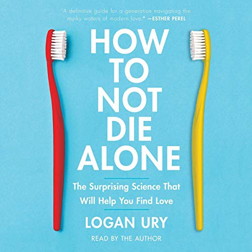 Logan Ury: How to Not Die Alone (AudiobookFormat, 2021, Simon & Schuster Audio and Blackstone Publishing, Simon & Schuster Audio)