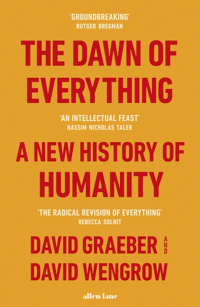David Wengrow, David Graeber: The Dawn of Everything (2022, Allen Lane)
