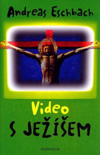Andreas Eschbach: Video s Ježíšem (Hardcover, Czech language, 2004, Knižní klub)