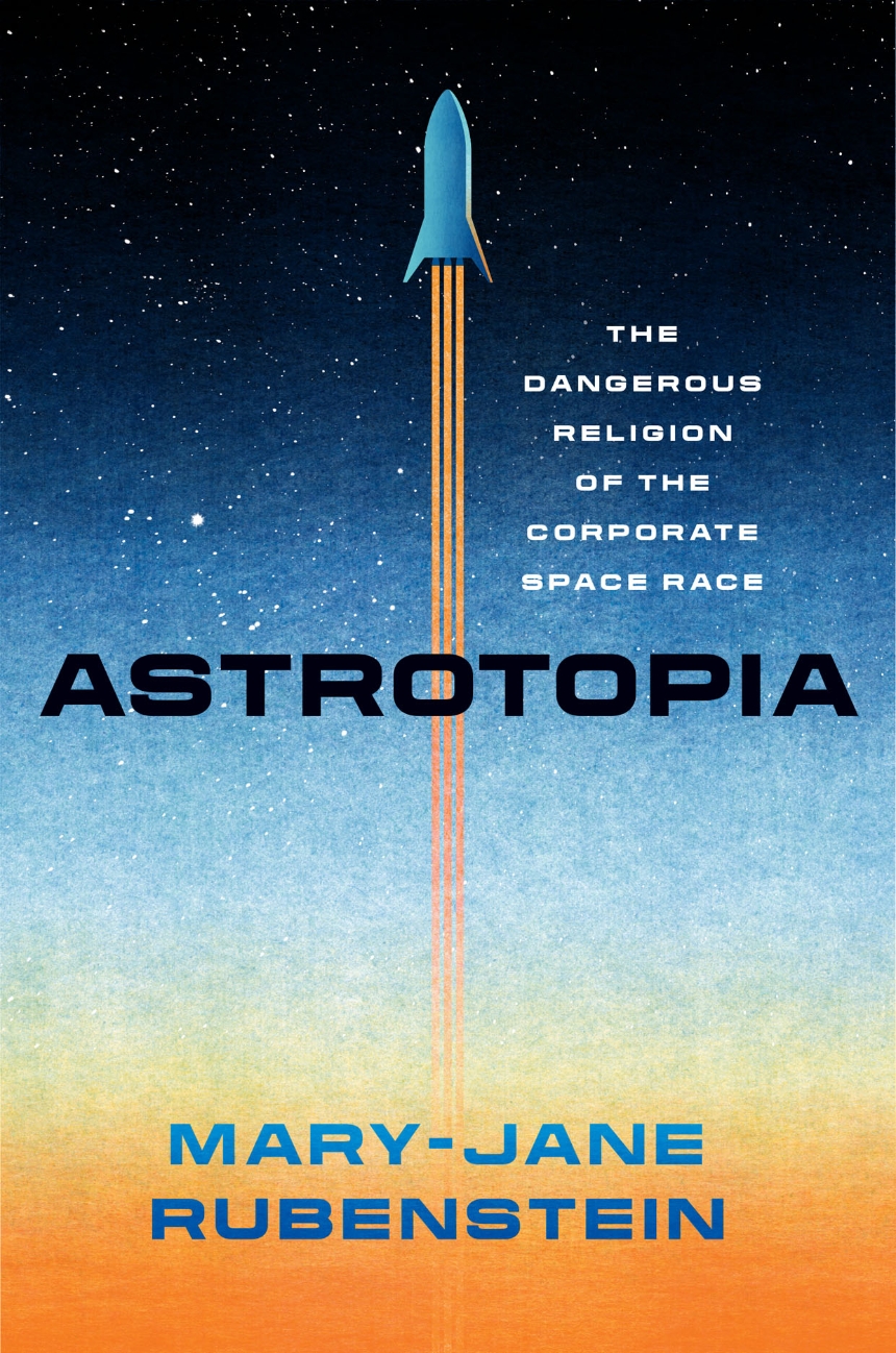 Mary-Jane Rubenstein: Astrotopia (2022, University of Chicago Press)