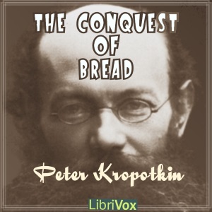 Peter Kropotkin, AudibleAnarchist: The Conquest of Bread (AudiobookFormat, 2017, LibriVox)