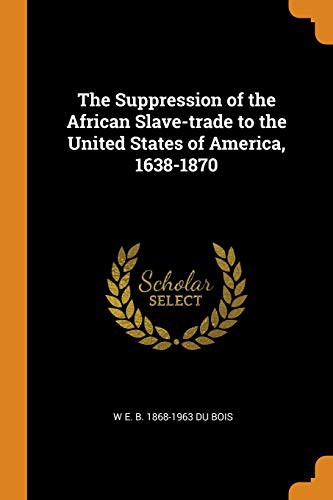 W. E. B. Du Bois: The Suppression of the African Slave-trade to the United States of America, 1638-1870 (Paperback, 2018, Franklin Classics)