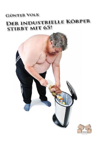 Günter Volk: Der industrielle Körper stirbt mit 65! (Paperback, German language, 2009)