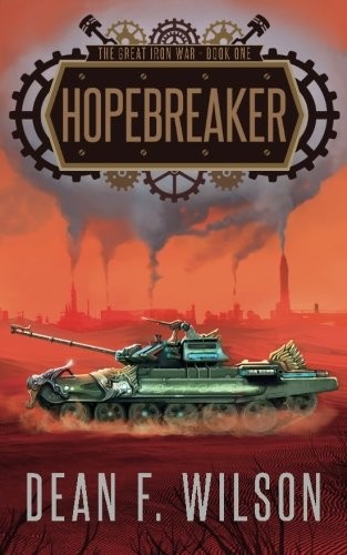 Dean F. Wilson: Hopebreaker (The Great Iron War, Book 1) (2014, Dioscuri Press)