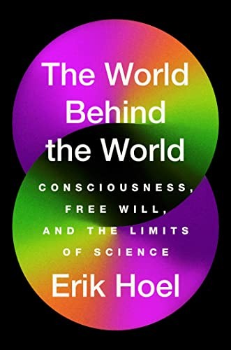 Erik Hoel: World Behind the World (2023, Simon & Schuster)