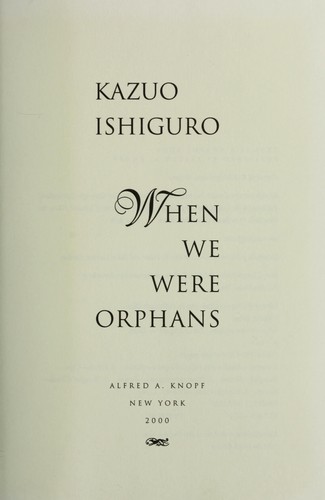 Kazuo Ishiguro: When we were orphans (2000, A.A. Knopf)