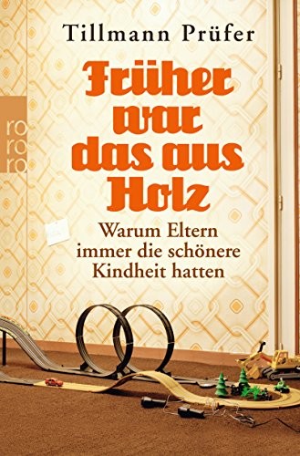 Tillmann Prüfer: Früher war das aus Holz (Paperback, german language, 2012, Rowohlt Taschenbuch)