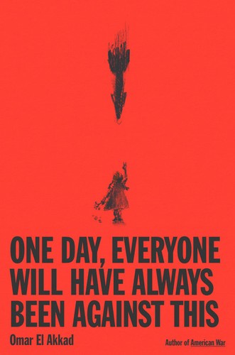 Omar El Akkad (duplicate): One Day, Everyone Will Have Always Been Against This (Hardcover, 2025, Knopf Publishing Group)