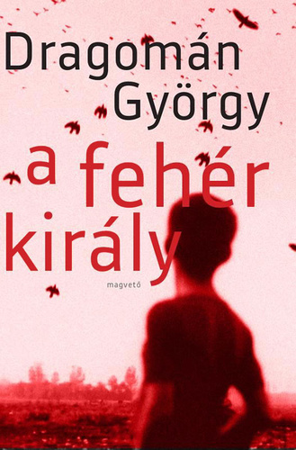 György Dragomán: A fehér király (Hungarian language, 2005, Magvető)
