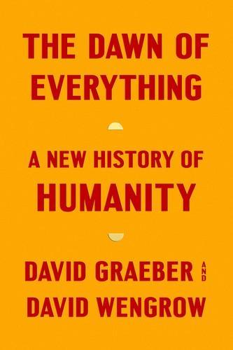 David Wengrow, David Graeber, David Graeber: The Dawn of Everything (2022, Penguin Books)