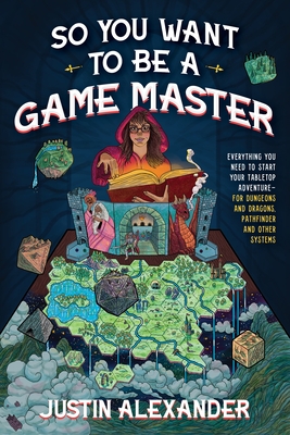 Justin Alexander: So You Want to Be a Game Master? (2023, Page Street Publishing Company)