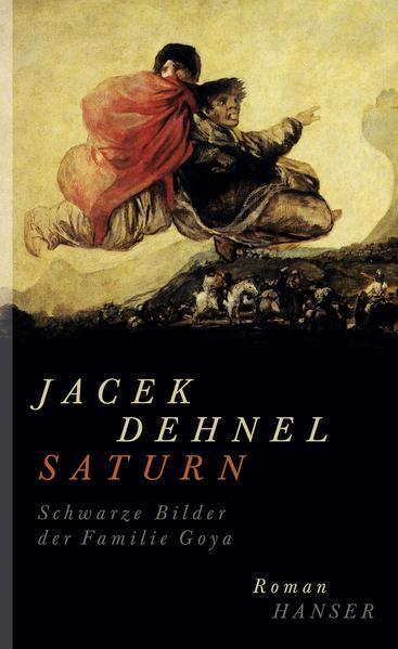 Jacek Dehnel: Saturn. Schwarze Bilder der Familie Goya (German language, 2013)