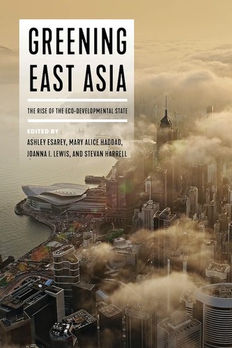 Ashley Esarey, Mary Alice Haddad, Joanna I. Lewis, Stevan Harrell: Greening East Asia (Hardcover, 2020, University of Washington Press)