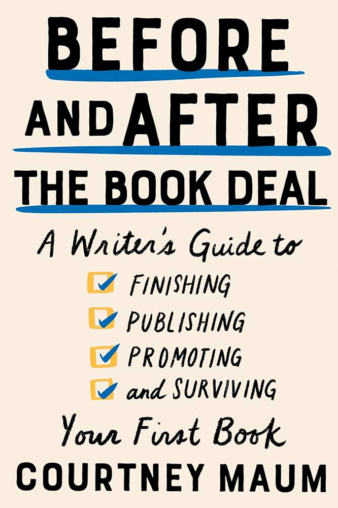 Courtney Maum: Before and After the Book Deal: A Writer’s Guide to Finishing, Publishing, Promoting, and Surviving Your First Book (2020, Catapult)