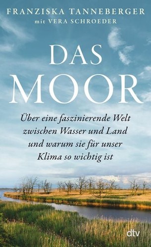 Franziska Tanneberger, Vera Schroeder: Das Moor: Über eine faszinierende Welt zwischen Wasser und Land - und warum sie für unser Klima so wichtig ist (2023, Deutscher Taschenbuch-Verlag)