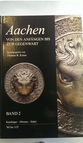 Aachen - von den Anfängen bis zur Gegenwart. Bd. 2. Karolinger - Ottonen - Salier: 765-1137 (2013, Mayersche Buchhandlung)
