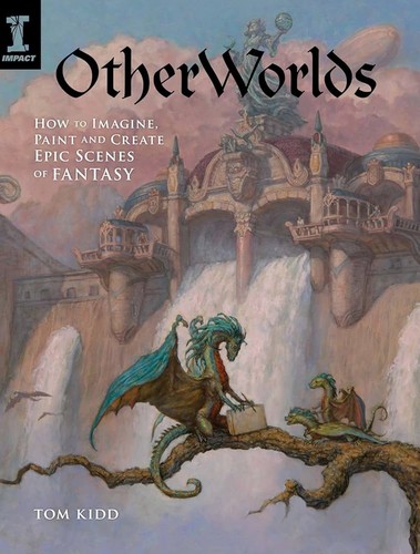 Tom Kidd: Otherworlds (2010, Impact/F+W Media, IMPACT Books)