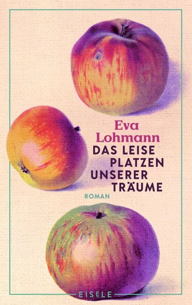 Eva Lohmann: Das leise Platzen unserer Träume (Hardcover, Eisele Verlag)