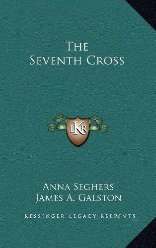 Anna Seghers, James A. Galston: The Seventh Cross (Hardcover, 2010, Kessinger Publishing, LLC)