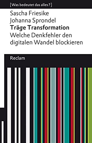 Sascha Friesike, Johanna Sprondel: Träge Transformation. Welche Denkfehler den digitalen Wandel blockieren (Paperback, 2022, Reclam Philipp Jun.)